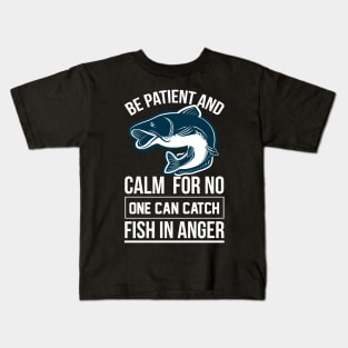 Be Patient And Calm For No One Can Catch Fish In Anger Kids T-Shirt